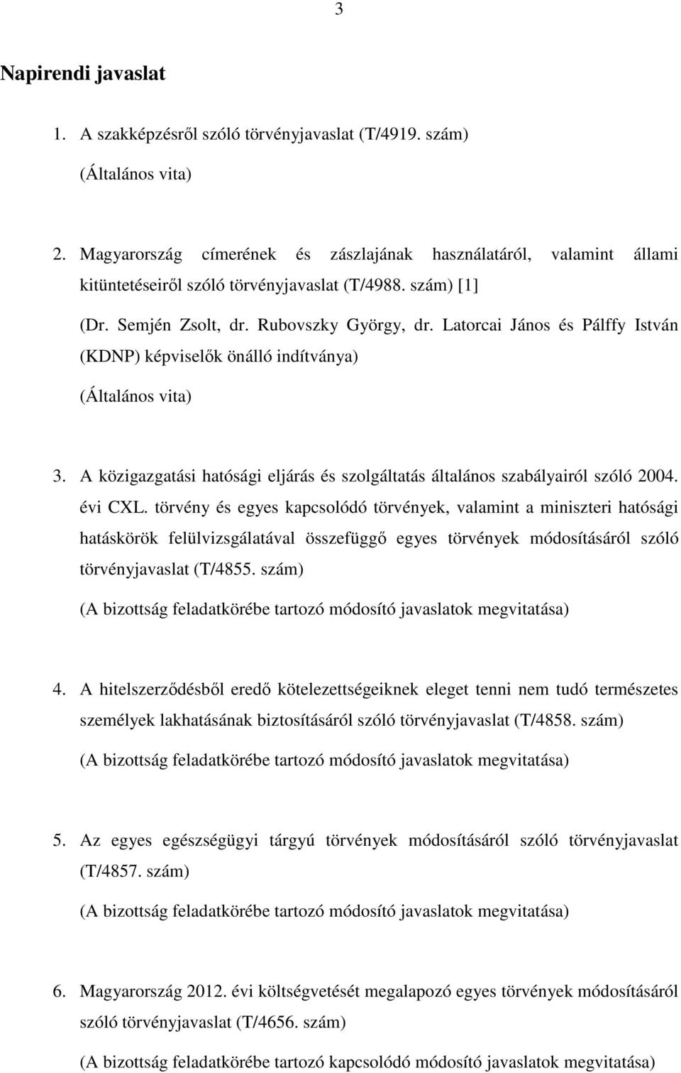 Latorcai János és Pálffy István (KDNP) képviselők önálló indítványa) (Általános vita) 3. A közigazgatási hatósági eljárás és szolgáltatás általános szabályairól szóló 2004. évi CXL.