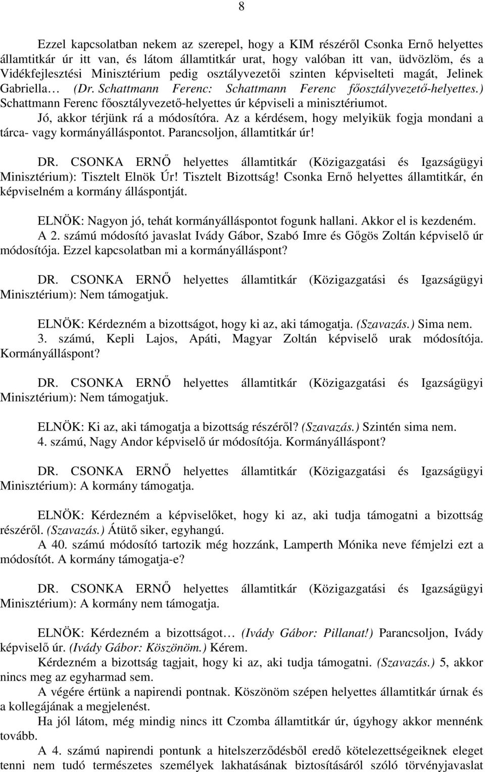 ) Schattmann Ferenc főosztályvezető-helyettes úr képviseli a minisztériumot. Jó, akkor térjünk rá a módosítóra. Az a kérdésem, hogy melyikük fogja mondani a tárca- vagy kormányálláspontot.