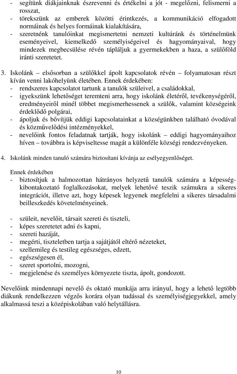 gyermekekben a haza, a szülőföld iránti szeretetet. 3. Iskolánk elsősorban a szülőkkel ápolt kapcsolatok révén folyamatosan részt kíván venni lakóhelyünk életében.