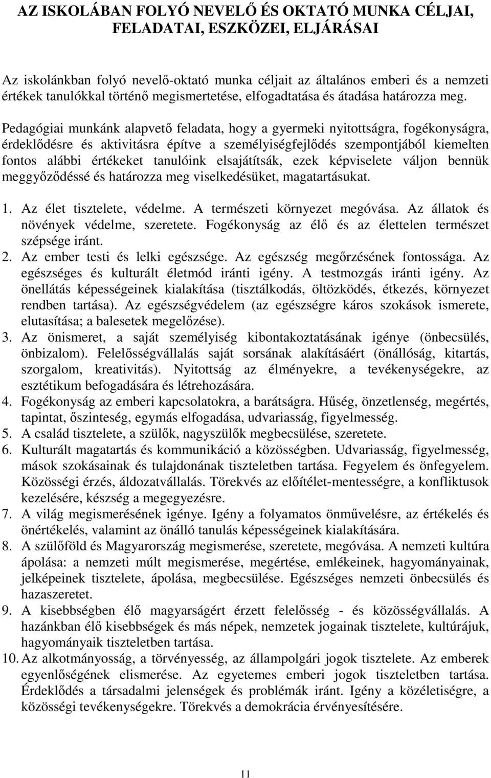 Pedagógiai munkánk alapvető feladata, hogy a gyermeki nyitottságra, fogékonyságra, érdeklődésre és aktivitásra építve a személyiségfejlődés szempontjából kiemelten fontos alábbi értékeket tanulóink