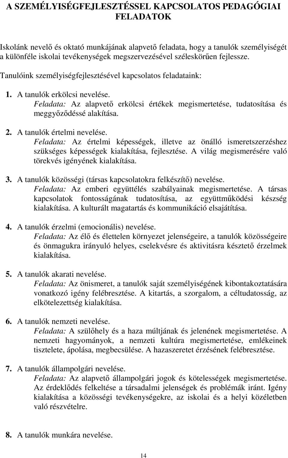 Feladata: Az alapvető erkölcsi értékek megismertetése, tudatosítása és meggyőződéssé alakítása. 2. A tanulók értelmi nevelése.