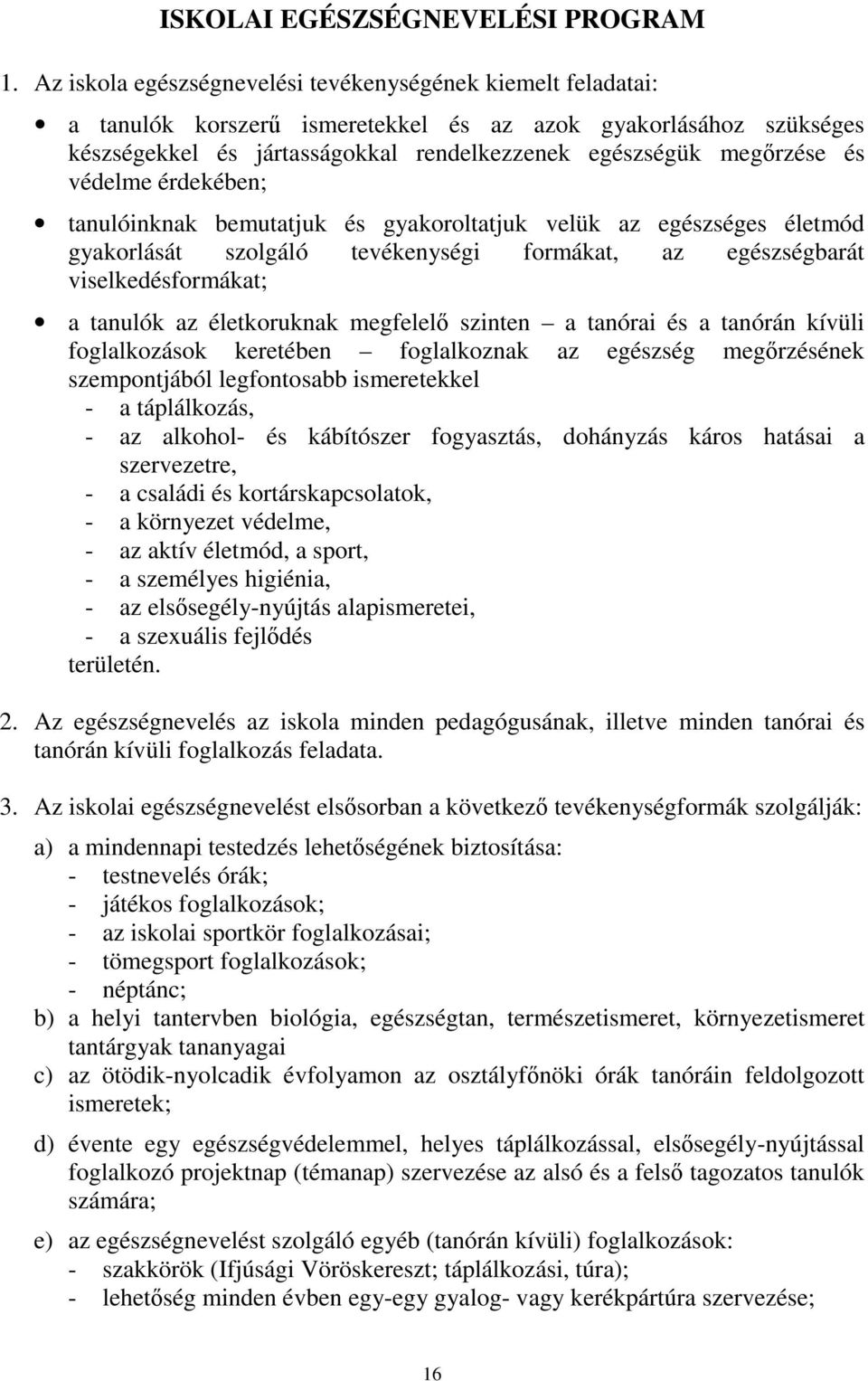 védelme érdekében; tanulóinknak bemutatjuk és gyakoroltatjuk velük az egészséges életmód gyakorlását szolgáló tevékenységi formákat, az egészségbarát viselkedésformákat; a tanulók az életkoruknak