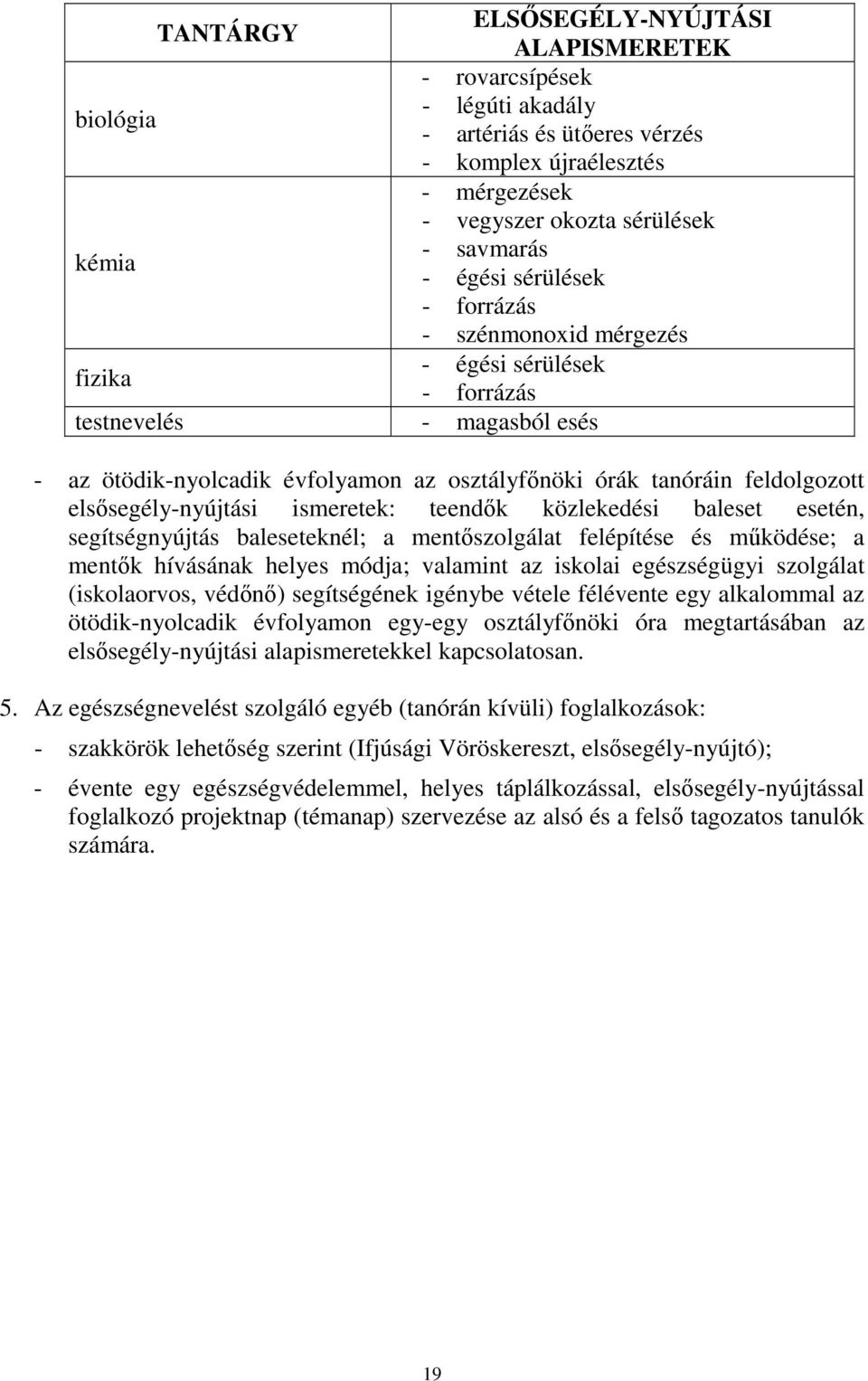 elsősegély-nyújtási ismeretek: teendők közlekedési baleset esetén, segítségnyújtás baleseteknél; a mentőszolgálat felépítése és működése; a mentők hívásának helyes módja; valamint az iskolai