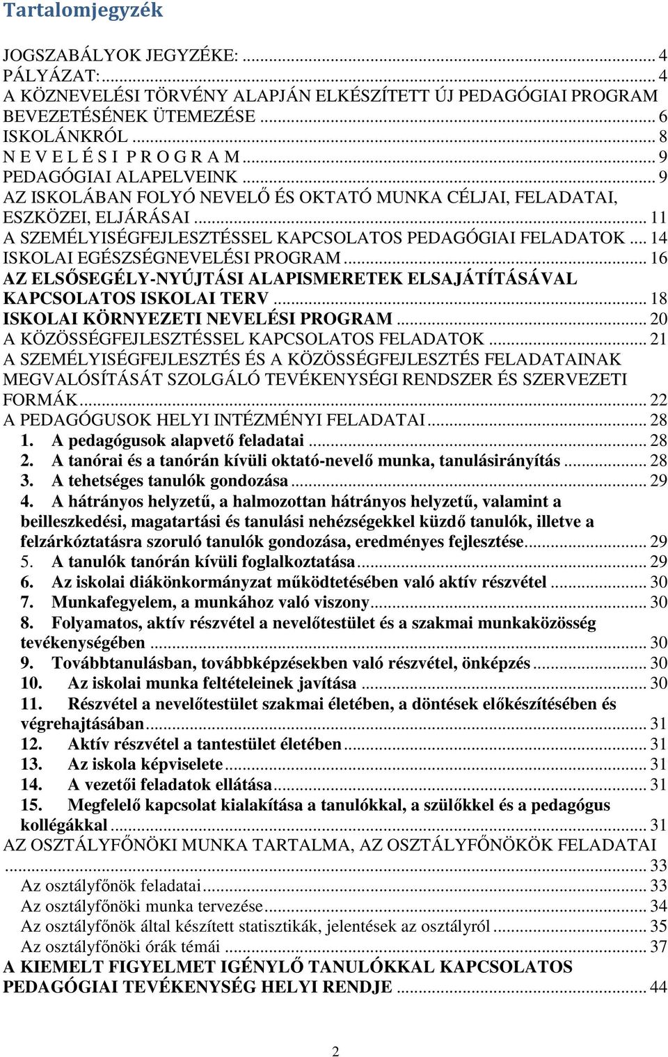 .. 14 ISKOLAI EGÉSZSÉGNEVELÉSI PROGRAM... 16 AZ ELSŐSEGÉLY-NYÚJTÁSI ALAPISMERETEK ELSAJÁTÍTÁSÁVAL KAPCSOLATOS ISKOLAI TERV... 18 ISKOLAI KÖRNYEZETI NEVELÉSI PROGRAM.