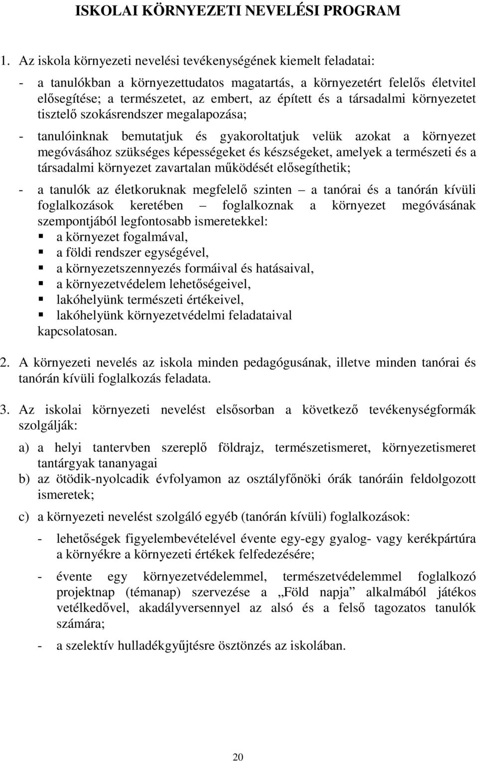 társadalmi környezetet tisztelő szokásrendszer megalapozása; - tanulóinknak bemutatjuk és gyakoroltatjuk velük azokat a környezet megóvásához szükséges képességeket és készségeket, amelyek a