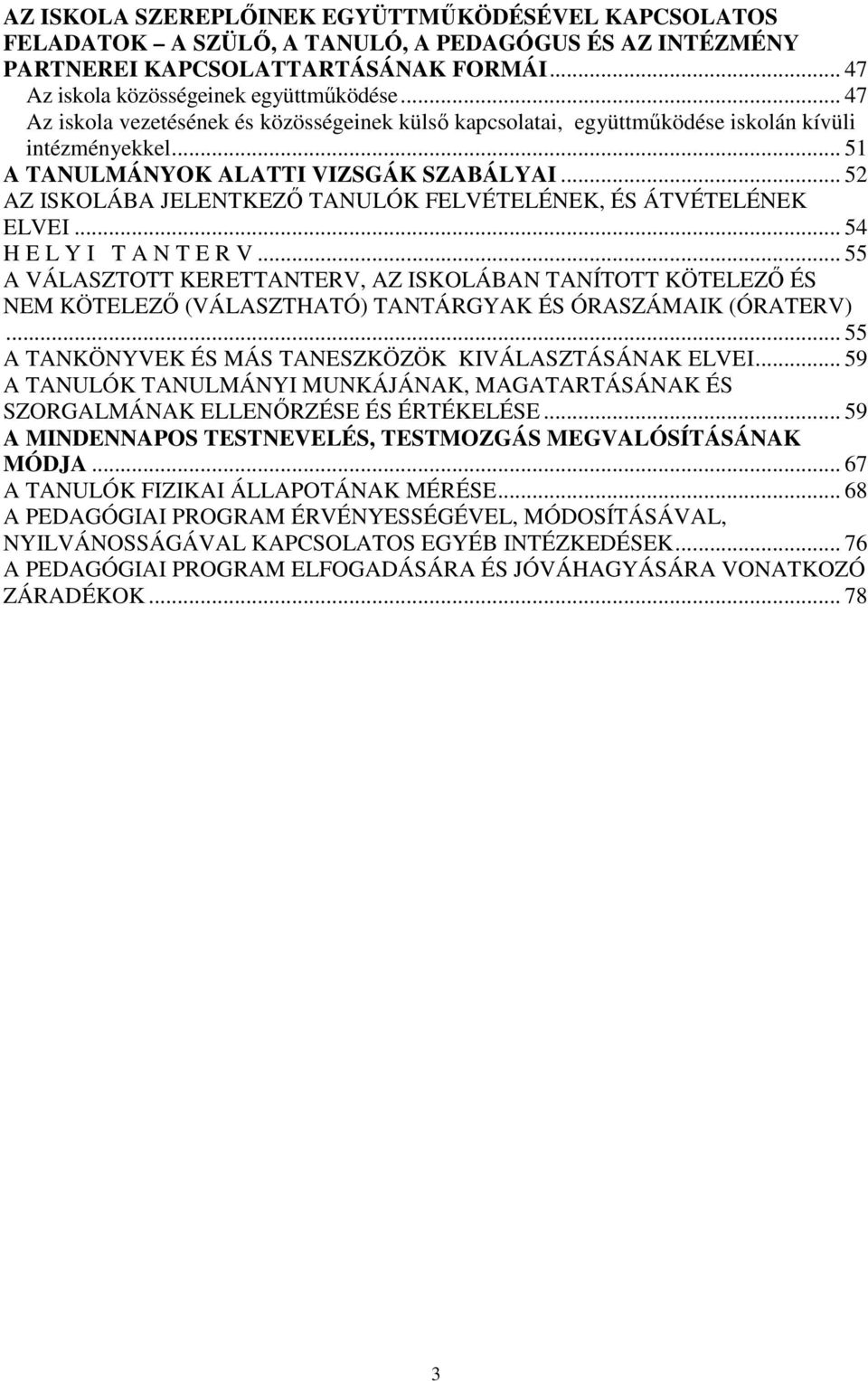 .. 52 AZ ISKOLÁBA JELENTKEZŐ TANULÓK FELVÉTELÉNEK, ÉS ÁTVÉTELÉNEK ELVEI... 54 H E L Y I T A N T E R V.