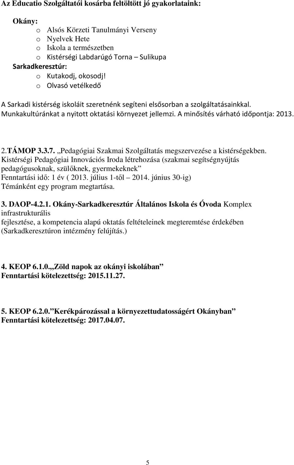 A minősítés várható időpontja: 2013. 2.TÁMOP 3.3.7. Pedagógiai Szakmai Szolgáltatás megszervezése a kistérségekben.