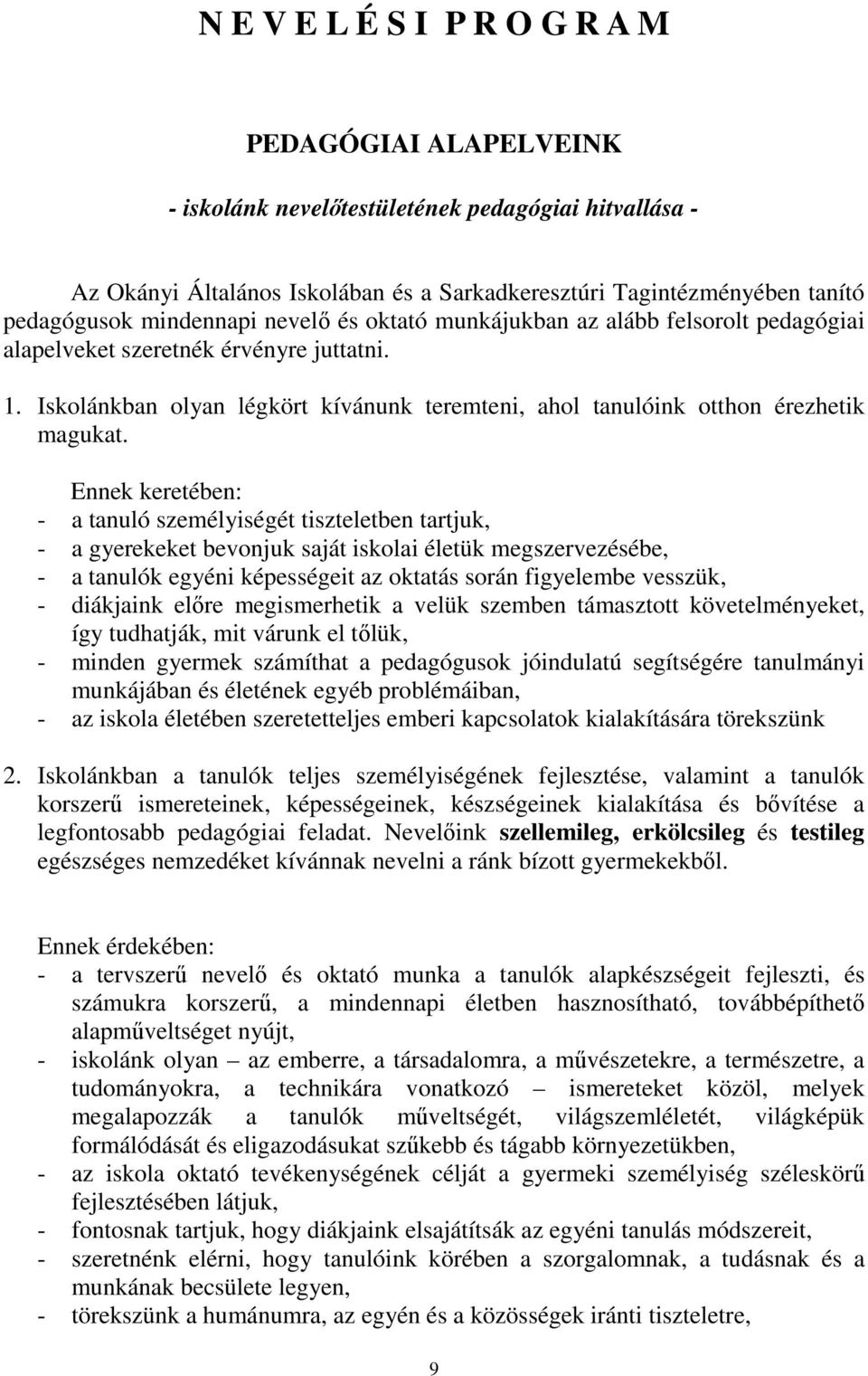 Ennek keretében: - a tanuló személyiségét tiszteletben tartjuk, - a gyerekeket bevonjuk saját iskolai életük megszervezésébe, - a tanulók egyéni képességeit az oktatás során figyelembe vesszük, -