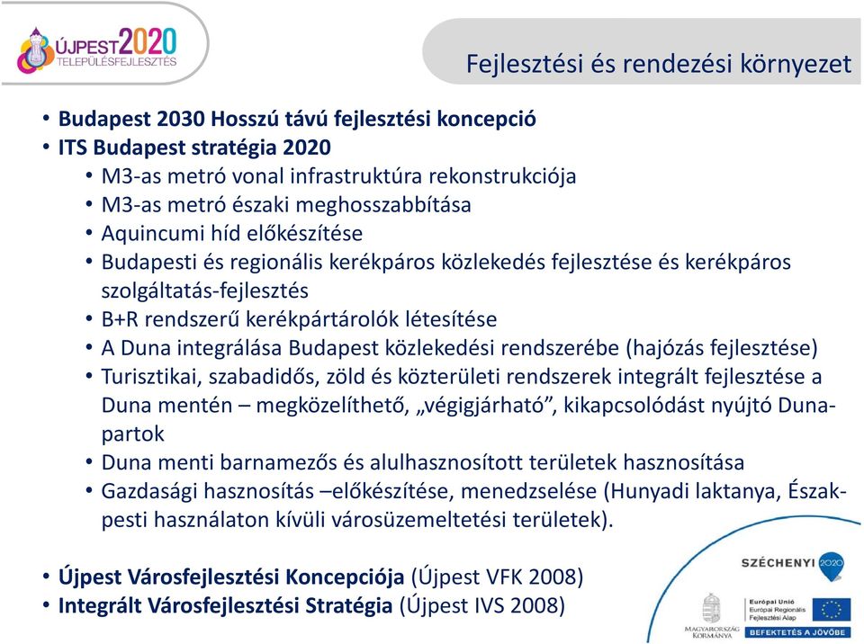 közlekedési rendszerébe (hajózás fejlesztése) Turisztikai, szabadidős, zöld és közterületi rendszerek integrált fejlesztése a Duna mentén megközelíthető, végigjárható, kikapcsolódást nyújtó
