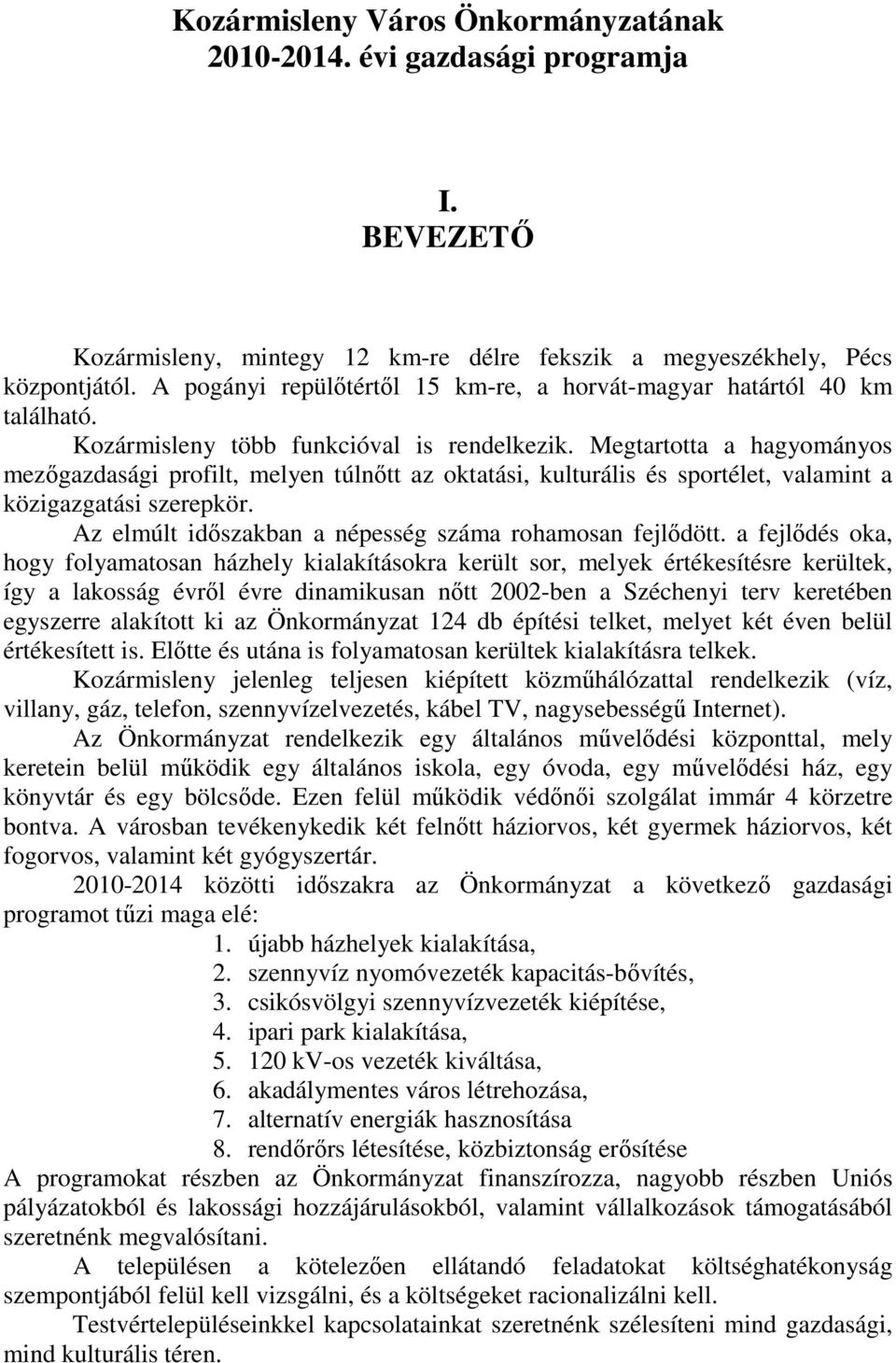 Megtartotta a hagyományos mezőgazdasági profilt, melyen túlnőtt az oktatási, kulturális és sportélet, valamint a közigazgatási szerepkör. Az elmúlt időszakban a népesség száma rohamosan fejlődött.