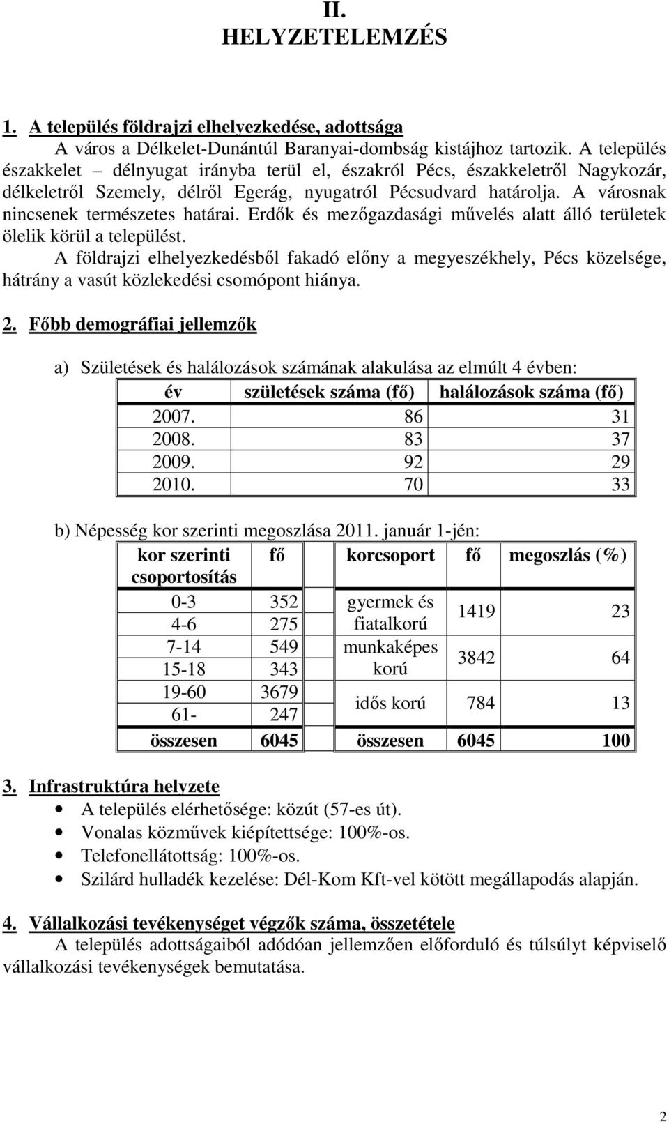 Erdők és mezőgazdasági művelés alatt álló területek ölelik körül a települést. A földrajzi elhelyezkedésből fakadó előny a megyeszékhely, Pécs közelsége, hátrány a vasút közlekedési csomópont hiánya.