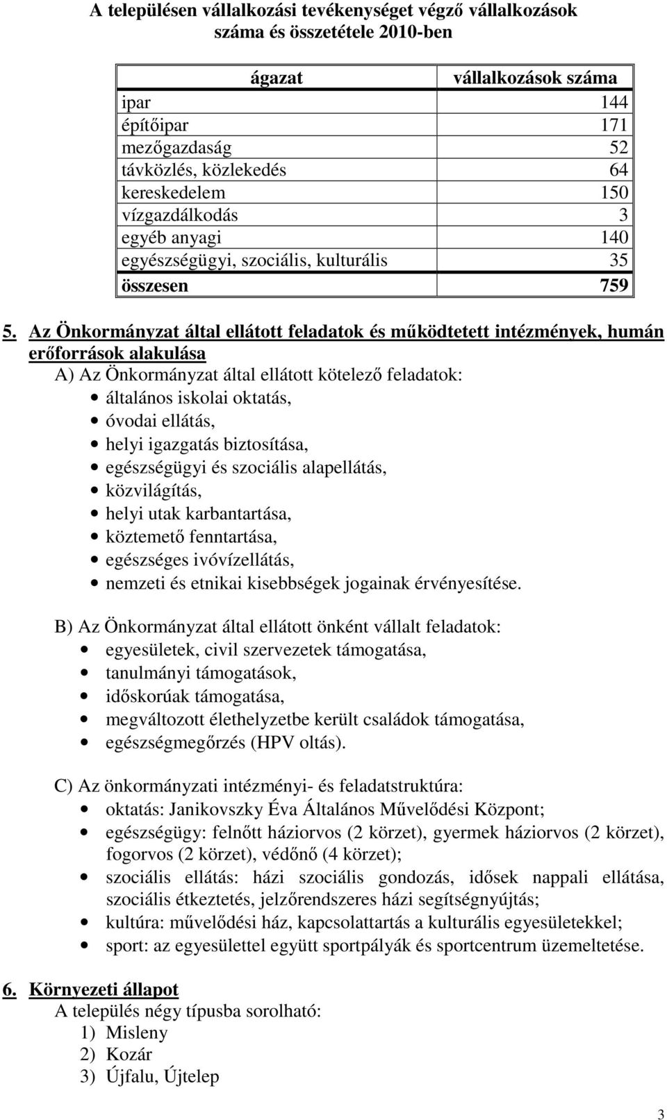 Az Önkormányzat által ellátott feladatok és működtetett intézmények, humán erőforrások alakulása A) Az Önkormányzat által ellátott kötelező feladatok: általános iskolai oktatás, óvodai ellátás, helyi