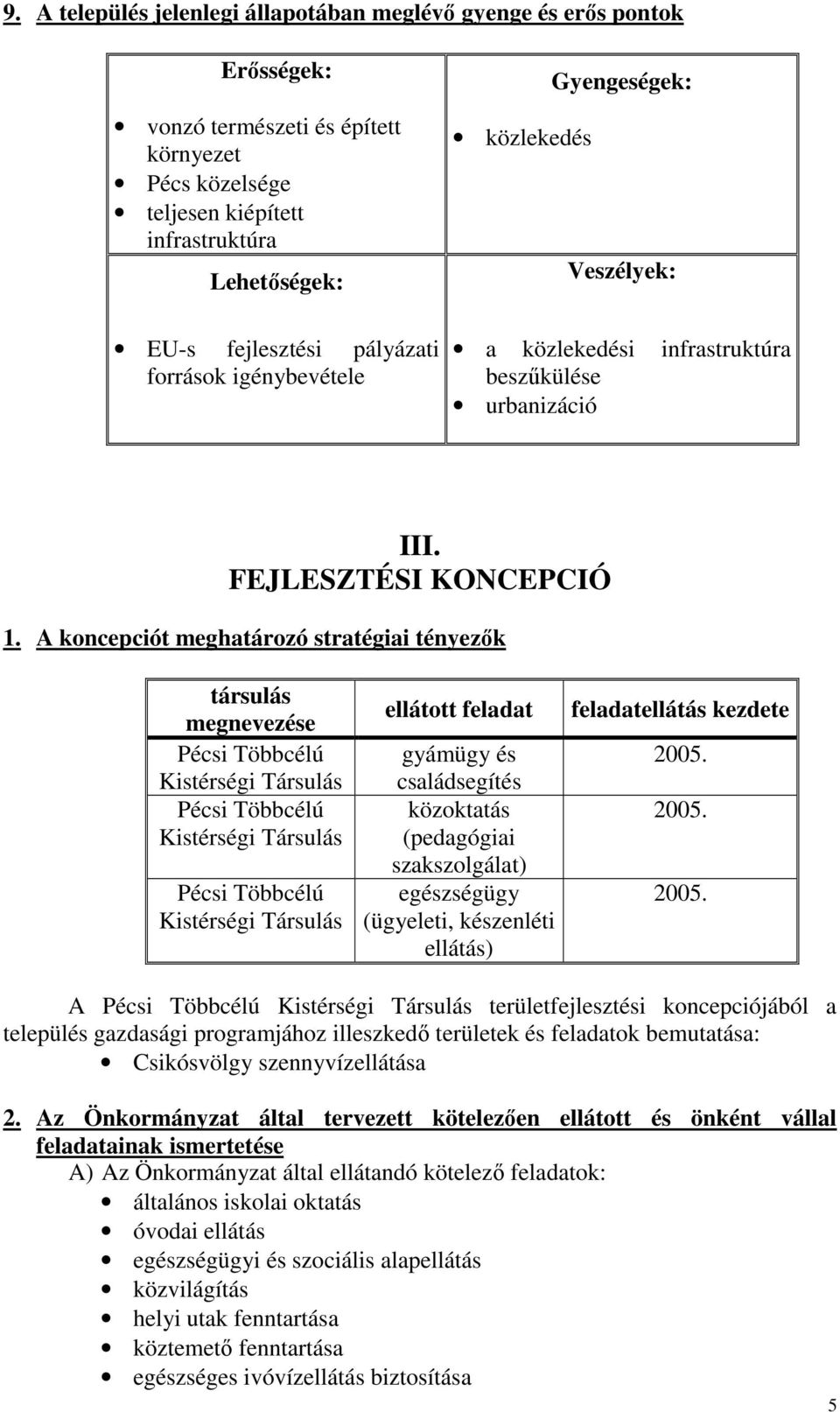 A koncepciót meghatározó stratégiai tényezők társulás megnevezése Pécsi Többcélú Kistérségi Társulás Pécsi Többcélú Kistérségi Társulás Pécsi Többcélú Kistérségi Társulás ellátott feladat gyámügy és