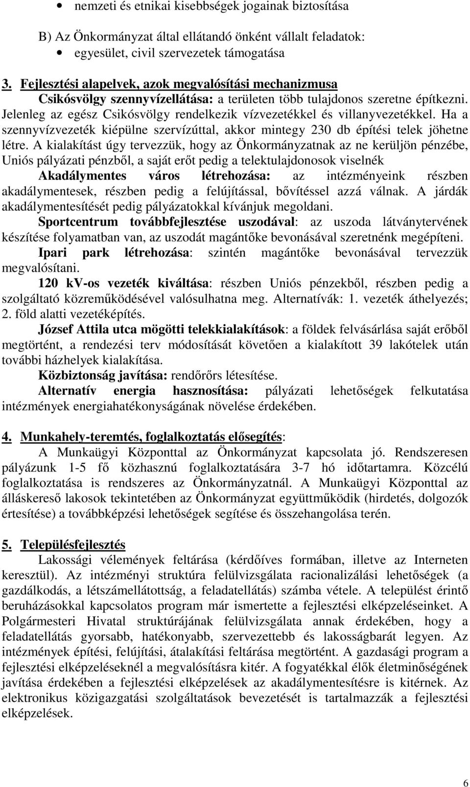Jelenleg az egész Csikósvölgy rendelkezik vízvezetékkel és villanyvezetékkel. Ha a szennyvízvezeték kiépülne szervízúttal, akkor mintegy 230 db építési telek jöhetne létre.