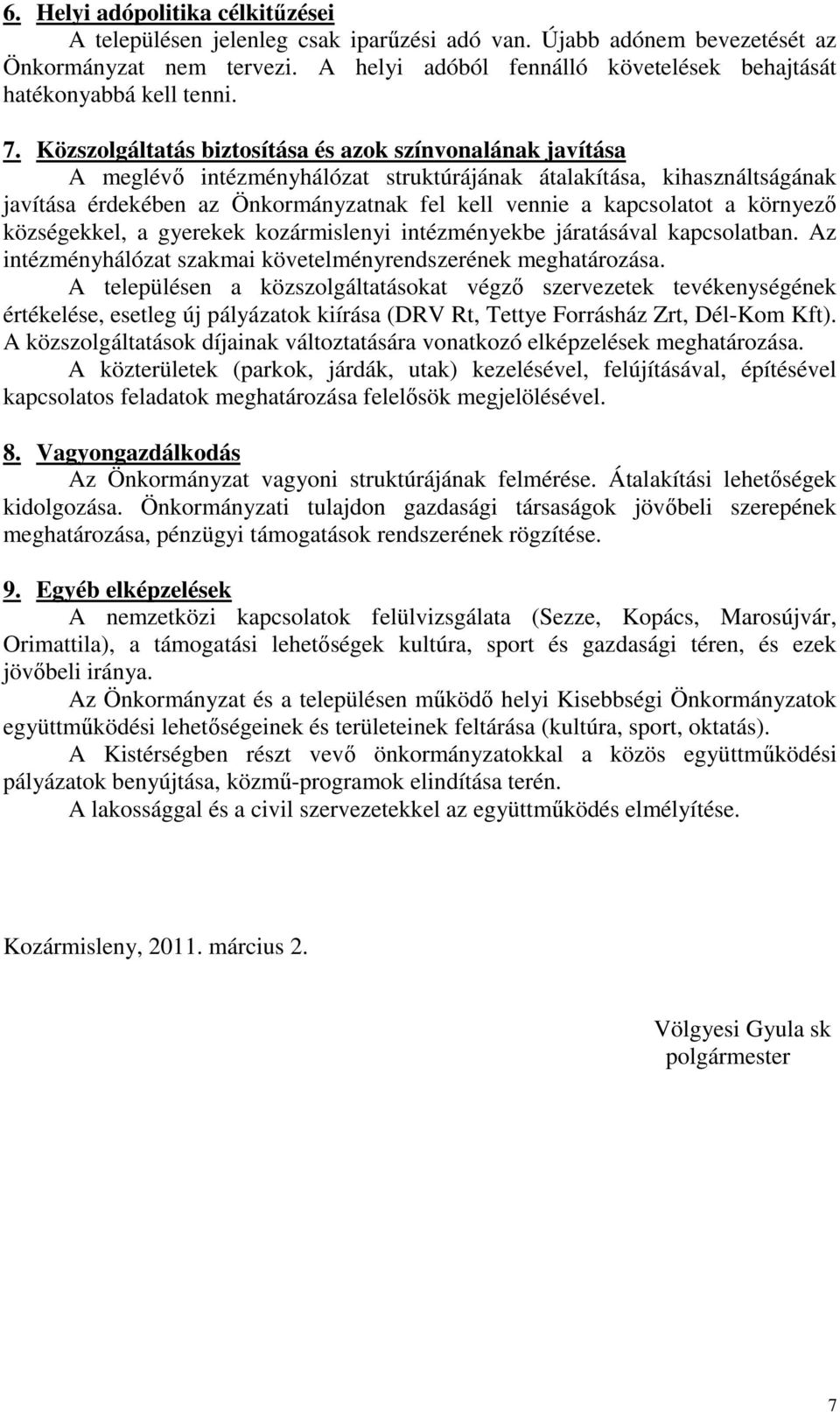 Közszolgáltatás biztosítása és azok színvonalának javítása A meglévő intézményhálózat struktúrájának átalakítása, kihasználtságának javítása érdekében az Önkormányzatnak fel kell vennie a kapcsolatot