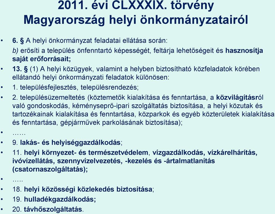 (1) A helyi közügyek, valamint a helyben biztosítható közfeladatok körében ellátandó helyi önkormányzati feladatok különösen: 1. településfejlesztés, településrendezés; 2.