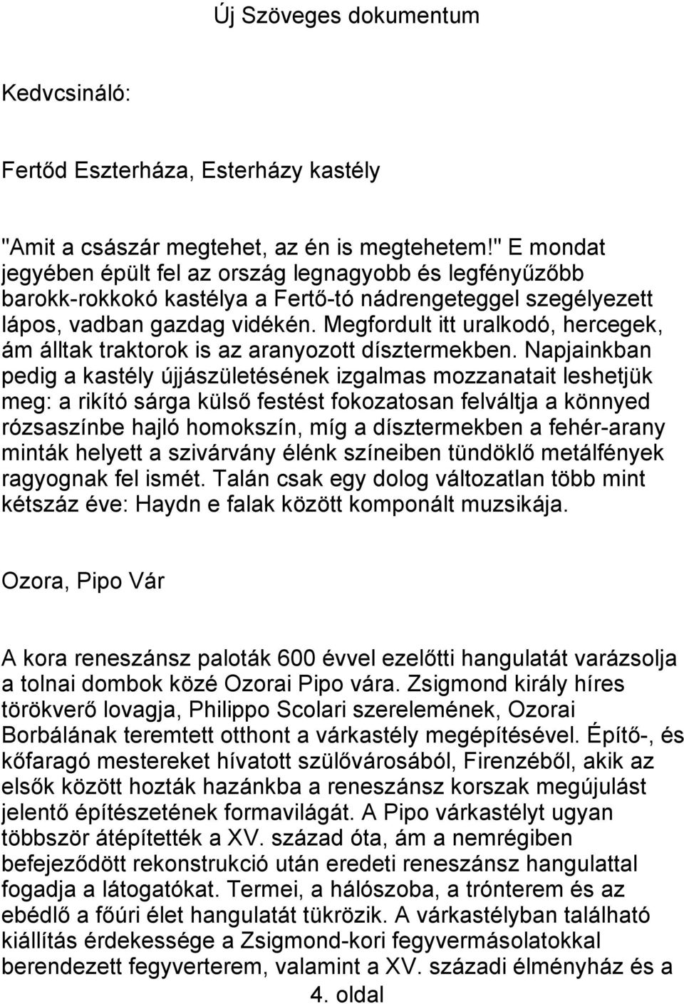 Megfordult itt uralkodó, hercegek, ám álltak traktorok is az aranyozott dísztermekben.