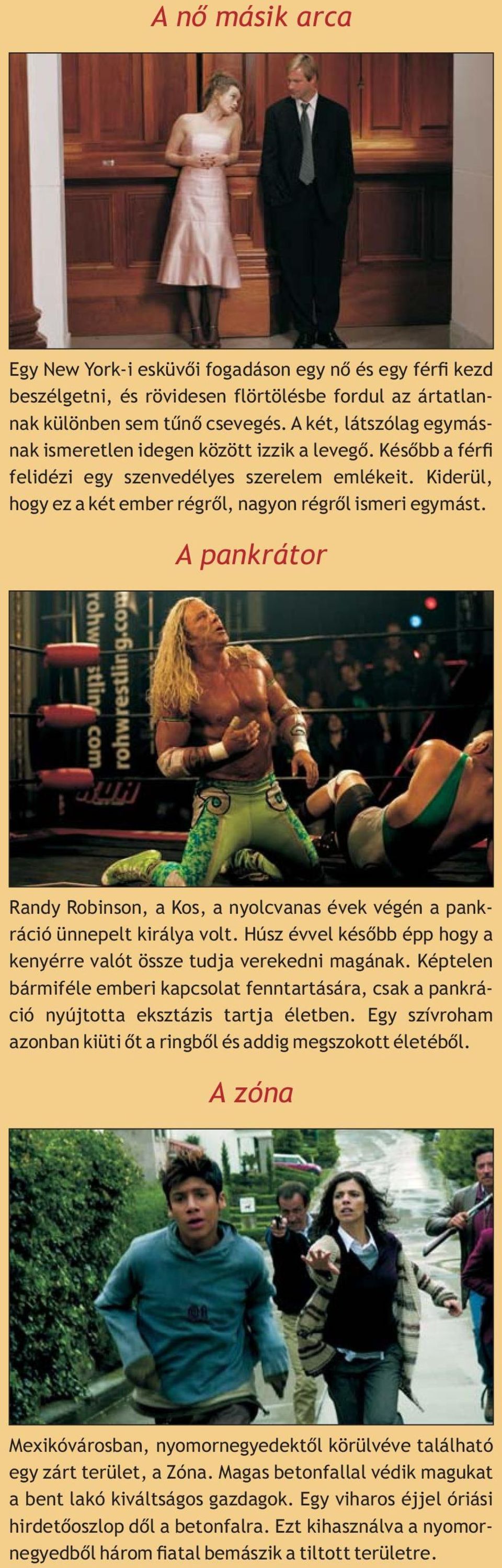 A pankrátor Randy Robinson, a Kos, a nyolcvanas évek végén a pankráció ünnepelt királya volt. Húsz évvel késõbb épp hogy a kenyérre valót össze tudja verekedni magának.