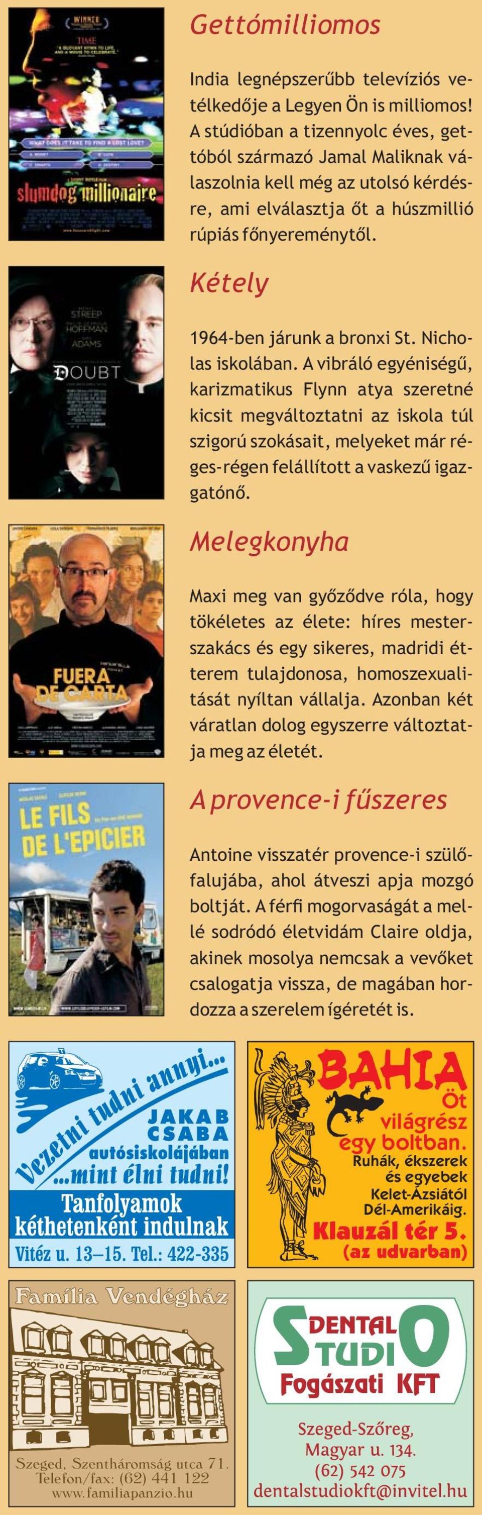 Nicholas iskolában. A vibráló egyéniségû, karizmatikus Flynn atya szeretné kicsit megváltoztatni az iskola túl szigorú szokásait, melyeket már réges-régen felállított a vaskezû igazgatónõ.