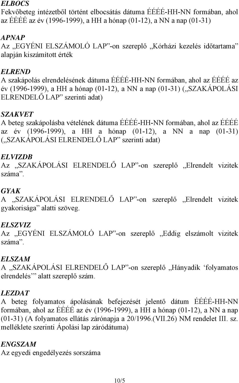 ELRENDELŐ LAP szerinti adat) SZAKVET A beteg szakápolásba vételének dátuma ÉÉÉÉ-HH-NN formában, ahol az ÉÉÉÉ az év (1996-1999), a HH a hónap (01-12), a NN a nap (01-31) ( SZAKÁPOLÁSI ELRENDELŐ LAP