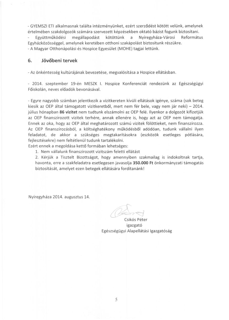 - A Magyar Otthonápolási és Hospice Egyesület (MOHE) tagjai lettünk. 6. Jövőbeni tervek - Az önkéntesség kultúrájának bevezetése, megvalósítása a Hospice ellátásban. - 2014. szeptember 19-én MESZK I.