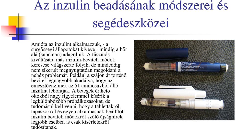 Például a szájon át történő bevitel legnagyobb akadálya, hogy az emésztőenzimek az 51 aminosavból álló inzulint lebontják.