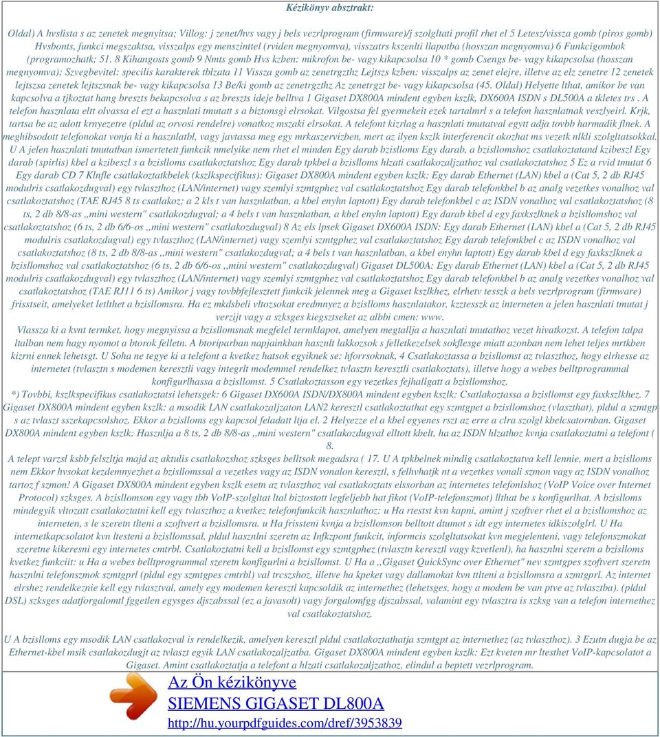 8 Kihangosts gomb 9 Nmts gomb Hvs kzben: mikrofon be- vagy kikapcsolsa 10 * gomb Csengs be- vagy kikapcsolsa (hosszan megnyomva); Szvegbevitel: specilis karakterek tblzata 11 Vissza gomb az