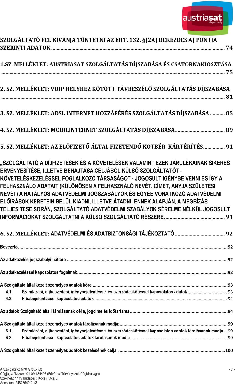 .. 91 SZOLGÁLTATÓ A DÍJFIZETÉSEK ÉS A KÖVETELÉSEK VALAMINT EZEK JÁRULÉKAINAK SIKERES ÉRVÉNYESÍTÉSE, ILLETVE BEHAJTÁSA CÉLJÁBÓL KÜLSŐ SZOLGÁLTATÓT - KÖVETELÉSKEZELÉSSEL FOGLALKOZÓ TÁRSASÁGOT -