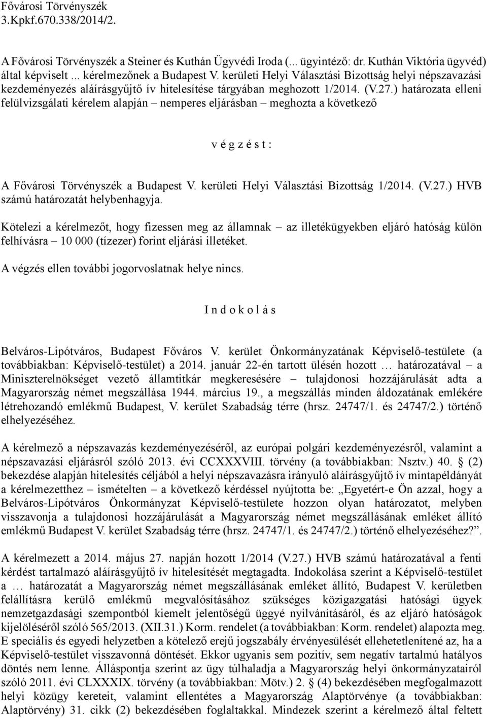 ) határozata elleni felülvizsgálati kérelem alapján nemperes eljárásban meghozta a következő v é g z é s t : A Fővárosi Törvényszék a Budapest V. kerületi Helyi Választási Bizottság 1/2014. (V.27.