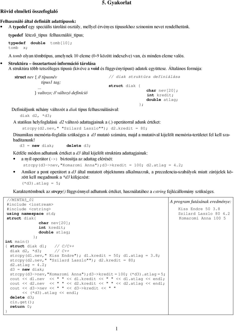 Struktúra összetartozó információ tárolása A struktúra több tetszőleges típusú (kivéve a void és függvénytípust) adatok együttese. Általános formája: struct nev // típusnév tipus1 tag;.