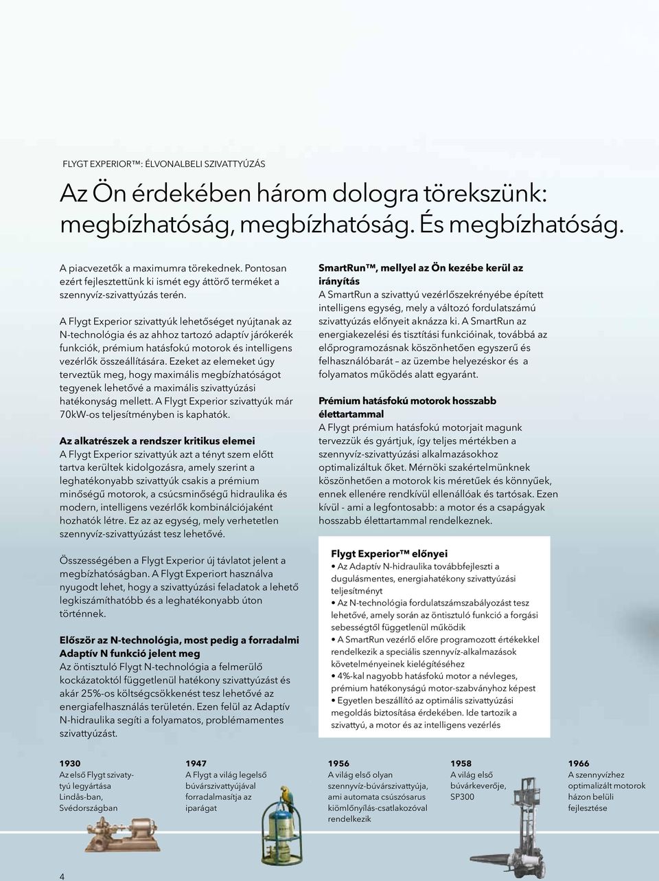 A Flygt Experior szivattyúk lehetőséget nyújtanak az N-technológia és az ahhoz tartozó adaptív járókerék funkciók, prémium hatásfokú motorok és intelligens vezérlők összeállítására.