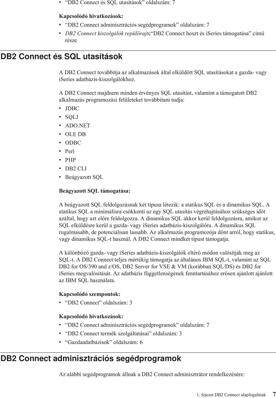 A DB2 Connect majdnem minden érvényes SQL utasítást, valamint a támogatott DB2 alkalmazás programozási felületeket továbbítani tudja: v v v JDBC SQLJ ADO.