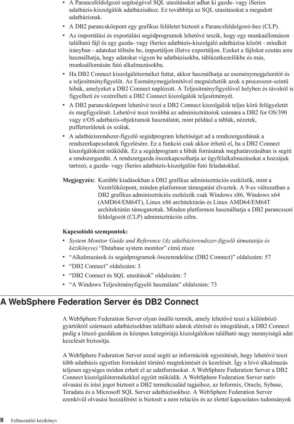 v Az importálási és exportálási segédprogramok lehetővé teszik, hogy egy munkaállomáson található fájl és egy gazda- vagy iseries adatbázis-kiszolgáló adatbázisa között - mindkét irányban - adatokat