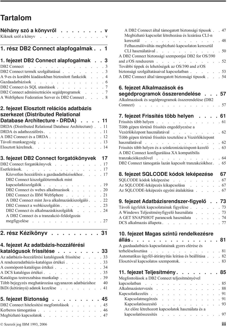 ...7 A WebSphere Federation Server és DB2 Connect....8 2. fejezet Elosztott relációs adatbázis szerkezet (Distributed Relational Database Architecture - DRDA).