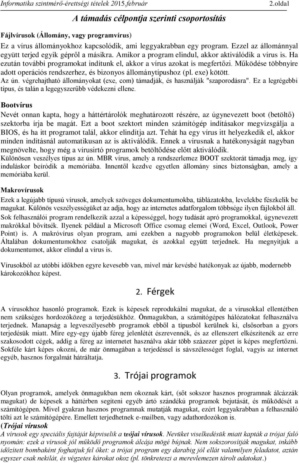 Működése többnyire adott operációs rendszerhez, és bizonyos állománytípushoz (pl. exe) kötött. Az ún. végrehajtható állományokat (exe, com) támadják, és használják "szaporodásra".