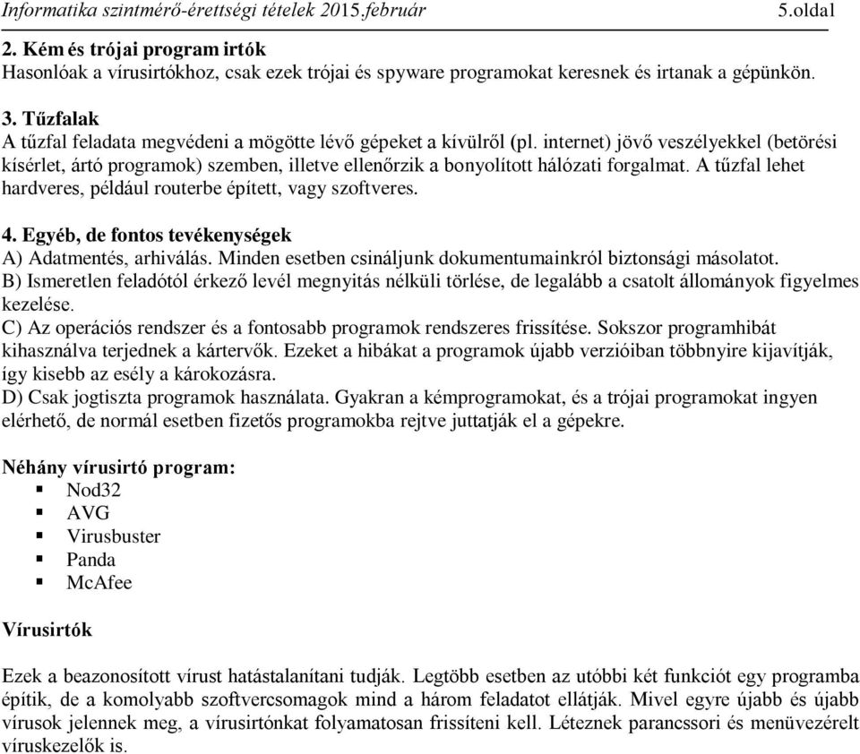 internet) jövő veszélyekkel (betörési kísérlet, ártó programok) szemben, illetve ellenőrzik a bonyolított hálózati forgalmat. A tűzfal lehet hardveres, például routerbe épített, vagy szoftveres. 4.
