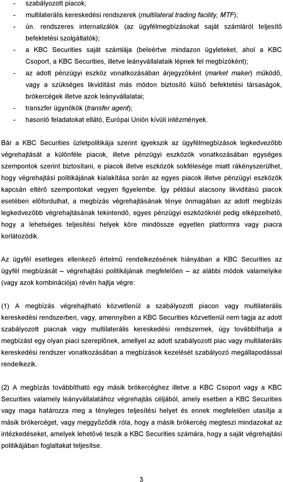 Securities, illetve leányvállalataik lépnek fel megbízóként); - az adott pénzügyi eszköz vonatkozásában árjegyzőként (market maker) működő, vagy a szükséges likviditást más módon biztosító külső