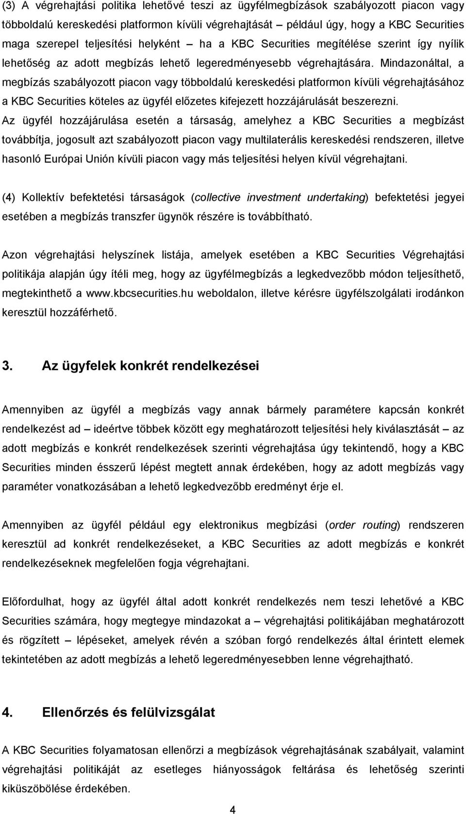 Mindazonáltal, a megbízás szabályozott piacon vagy többoldalú kereskedési platformon kívüli végrehajtásához a KBC Securities köteles az ügyfél előzetes kifejezett hozzájárulását beszerezni.