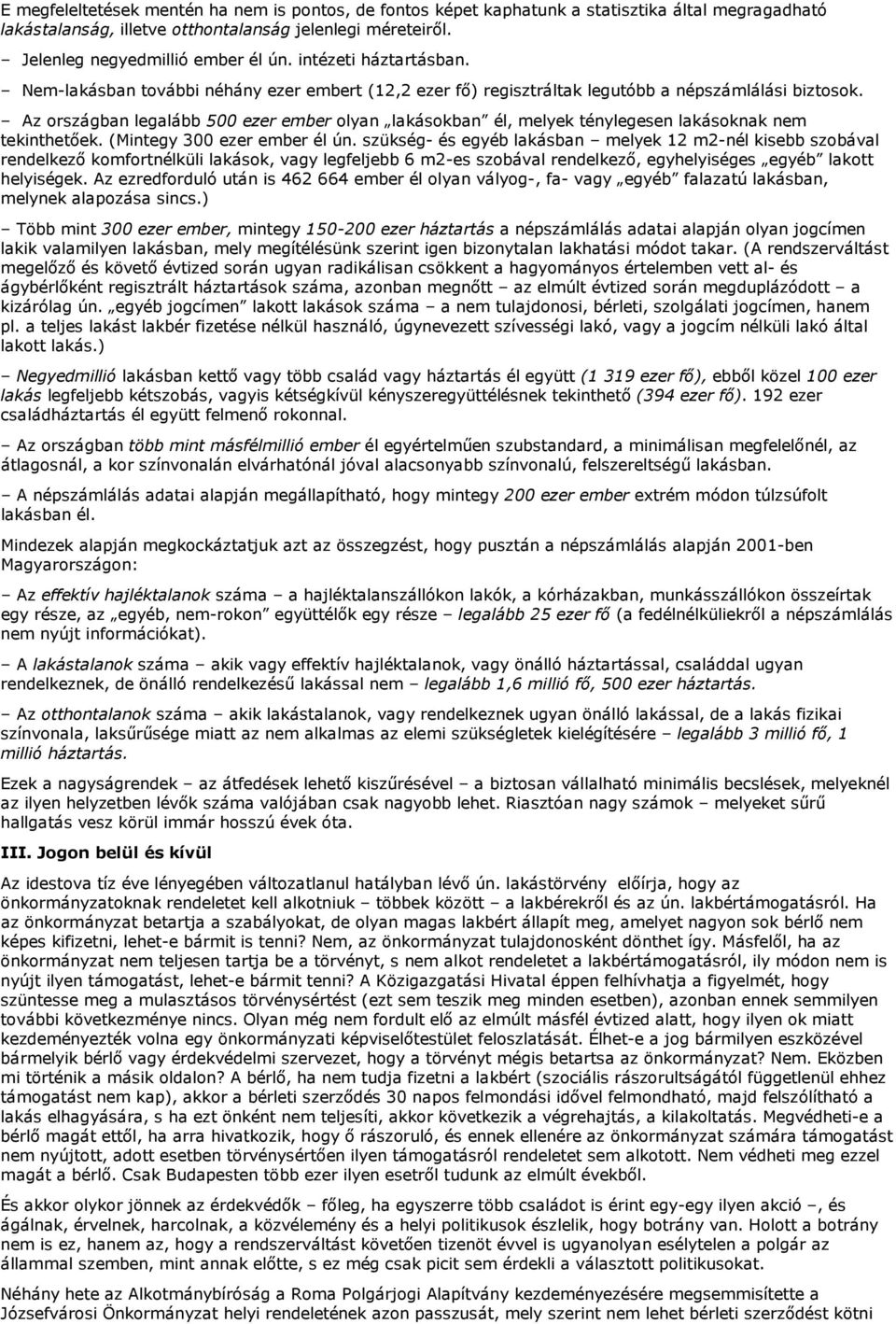 Az országban legalább 500 ezer ember olyan okban él, melyek ténylegesen oknak nem tekinthetőek. (Mintegy 300 ezer ember él ún.