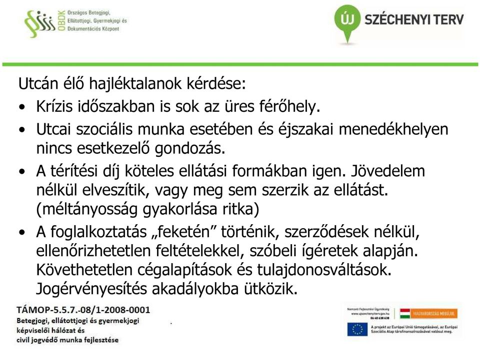 A térítési díj köteles ellátási formákban igen. Jövedelem nélkül elveszítik, vagy meg sem szerzik az ellátást.