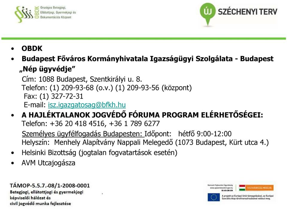 hu A HAJLÉKTALANOK JOGVÉDŐ FÓRUMA PROGRAM ELÉRHETŐSÉGEI: Telefon: +36 20 418 4516, +36 1 789 6277 Személyes ügyfélfogadás
