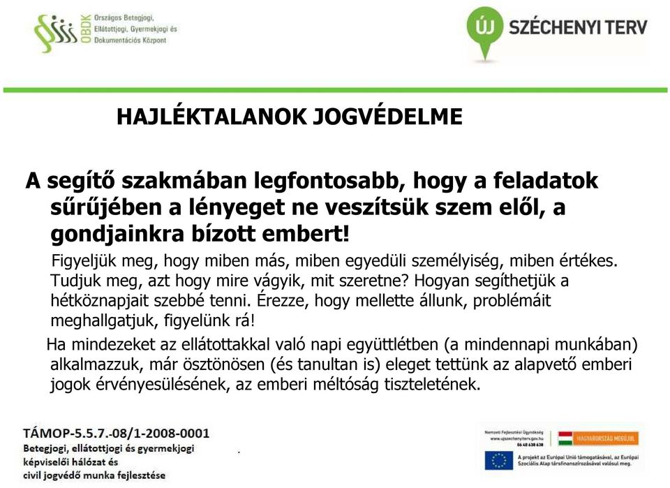 Hogyan segíthetjük a hétköznapjait szebbé tenni. Érezze, hogy mellette állunk, problémáit meghallgatjuk, figyelünk rá!