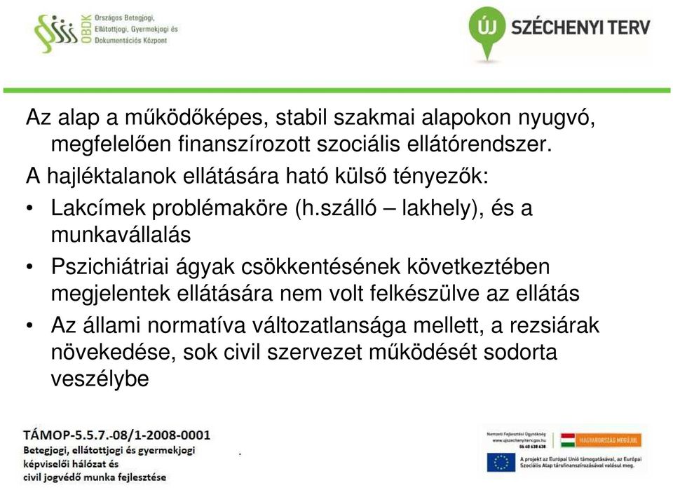 szálló lakhely), és a munkavállalás Pszichiátriai ágyak csökkentésének következtében megjelentek ellátására