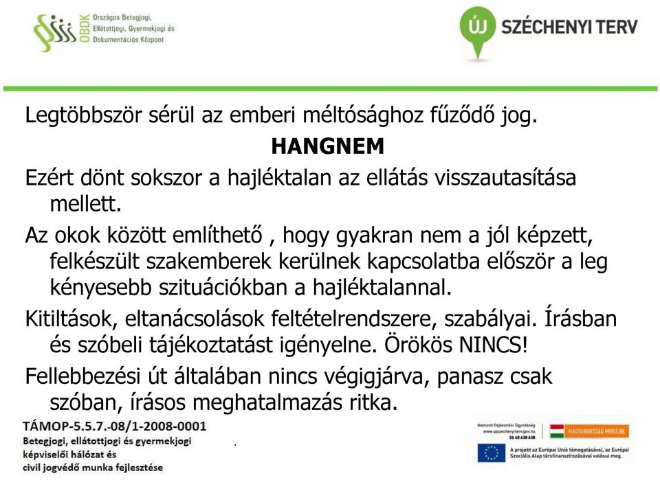 Az okok között említhető, hogy gyakran nem a jól képzett, felkészült szakemberek kerülnek kapcsolatba először a leg