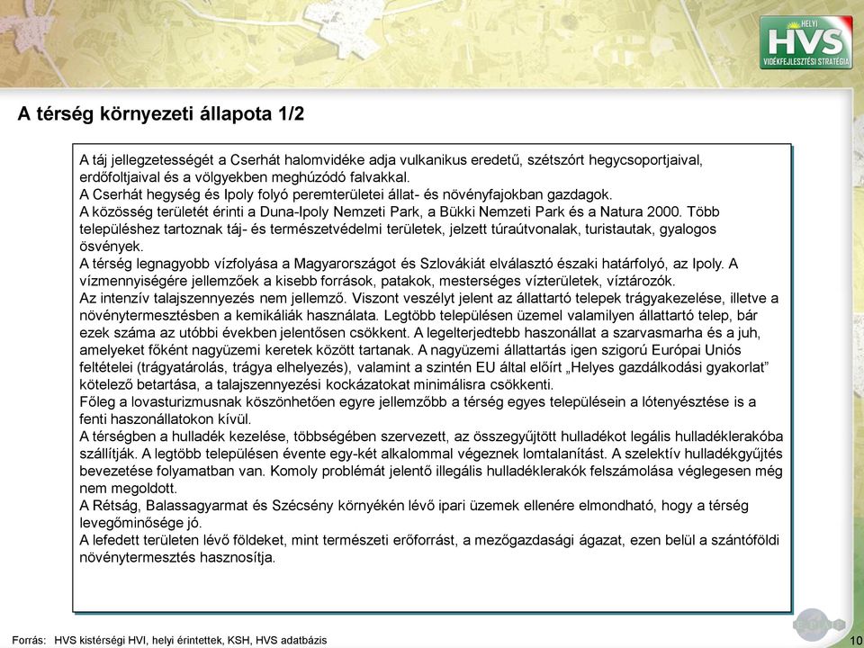 Több településhez tartoznak táj- és természetvédelmi területek, jelzett túraútvonalak, turistautak, gyalogos ösvények.