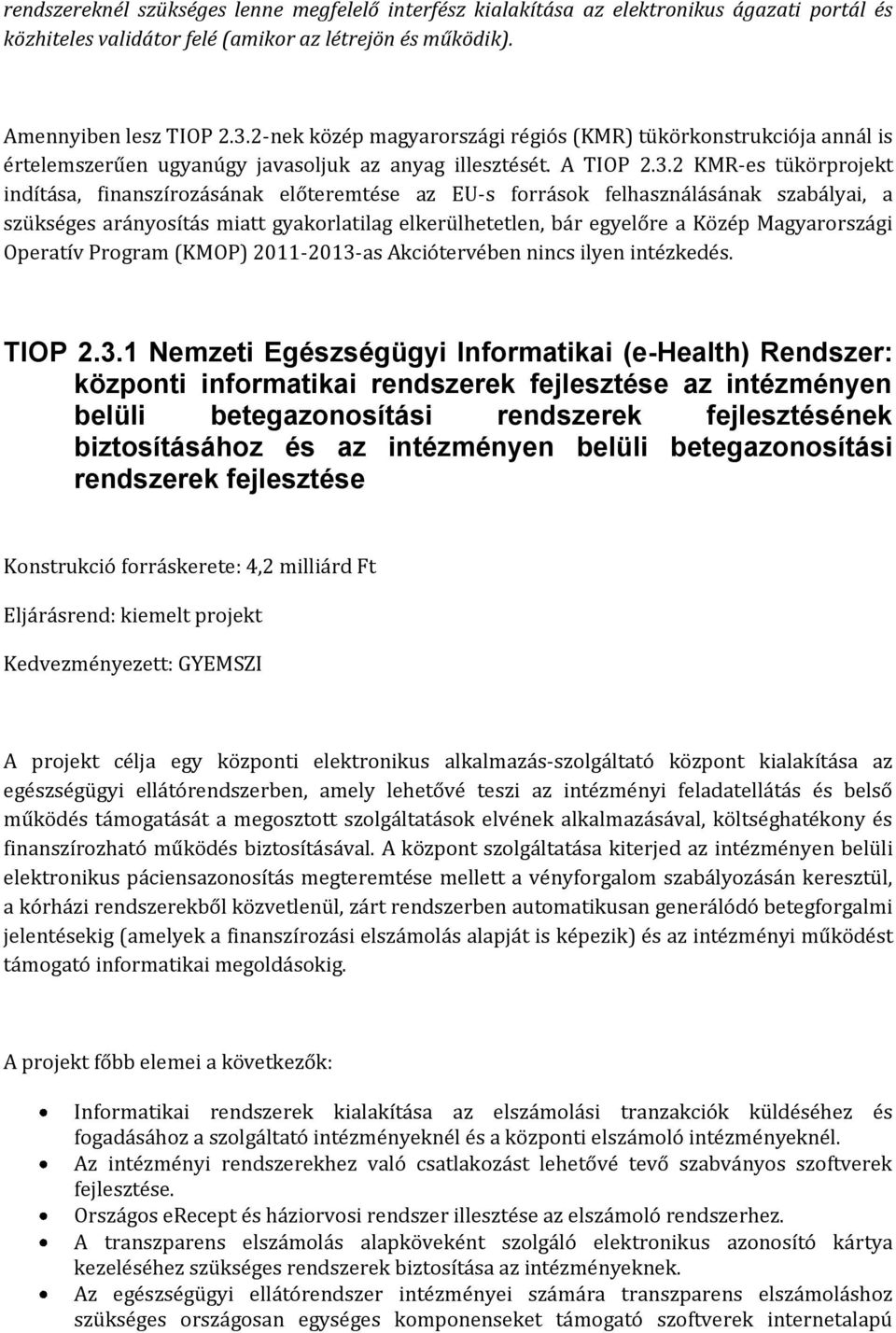 2 KMR-es tükörprojekt indítása, finanszírozásának előteremtése az EU-s források felhasználásának szabályai, a szükséges arányosítás miatt gyakorlatilag elkerülhetetlen, bár egyelőre a Közép