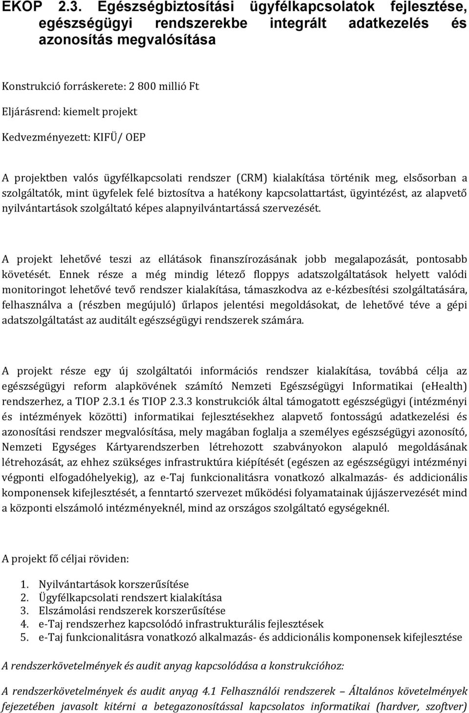 projektben valós ügyfélkapcsolati rendszer (CRM) kialakítása történik meg, elsősorban a szolgáltatók, mint ügyfelek felé biztosítva a hatékony kapcsolattartást, ügyintézést, az alapvető