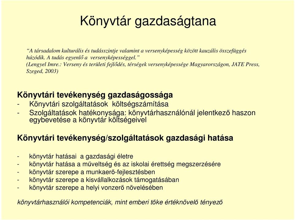 hatékonysága: könyvtárhasználónál jelentkezı haszon egybevetése a könyvtár költségeivel Könyvtári tevékenység/szolgáltatások gazdasági hatása - könyvtár hatásai a gazdasági életre - könyvtár hatása a