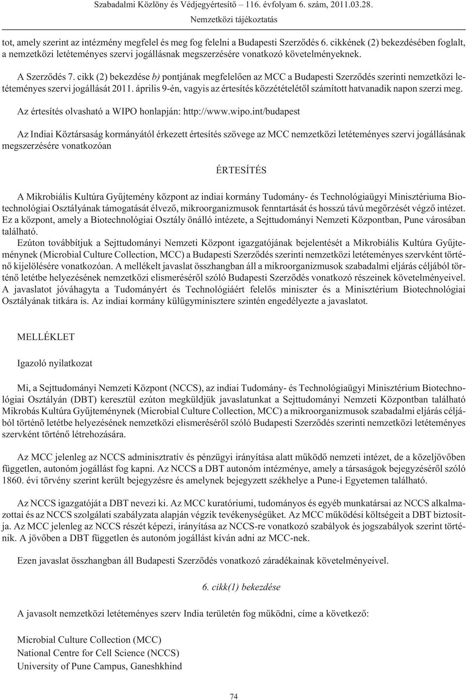 cikk (2) bekezdése b) pontjának megfelelõen az MCC a Budapesti Szerzõdés szerinti nemzetközi letéteményes szervi jogállását 2011.