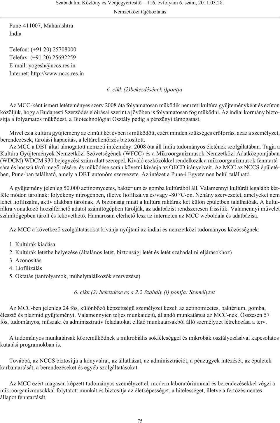 cikk (2)bekezdésének i)pontja Az MCC-ként ismert letéteményes szerv 2008 óta folyamatosan mûködik nemzeti kultúra gyûjteményként és ezúton közöljük, hogy a Budapesti Szerzõdés elõírásai szerint a